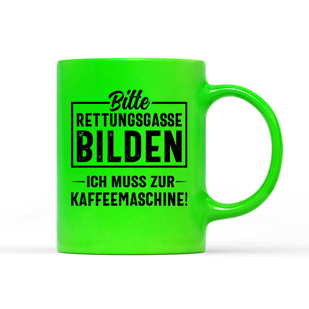 Tasse Neon Bitte Rettungsgasse bilden ich muss zur Kaffeemaschine