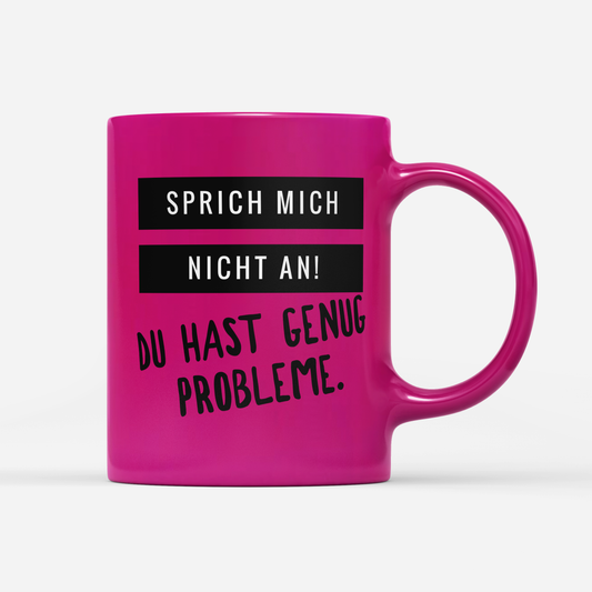 Tasse Neon Sprich mich nicht an du hast genug Probleme