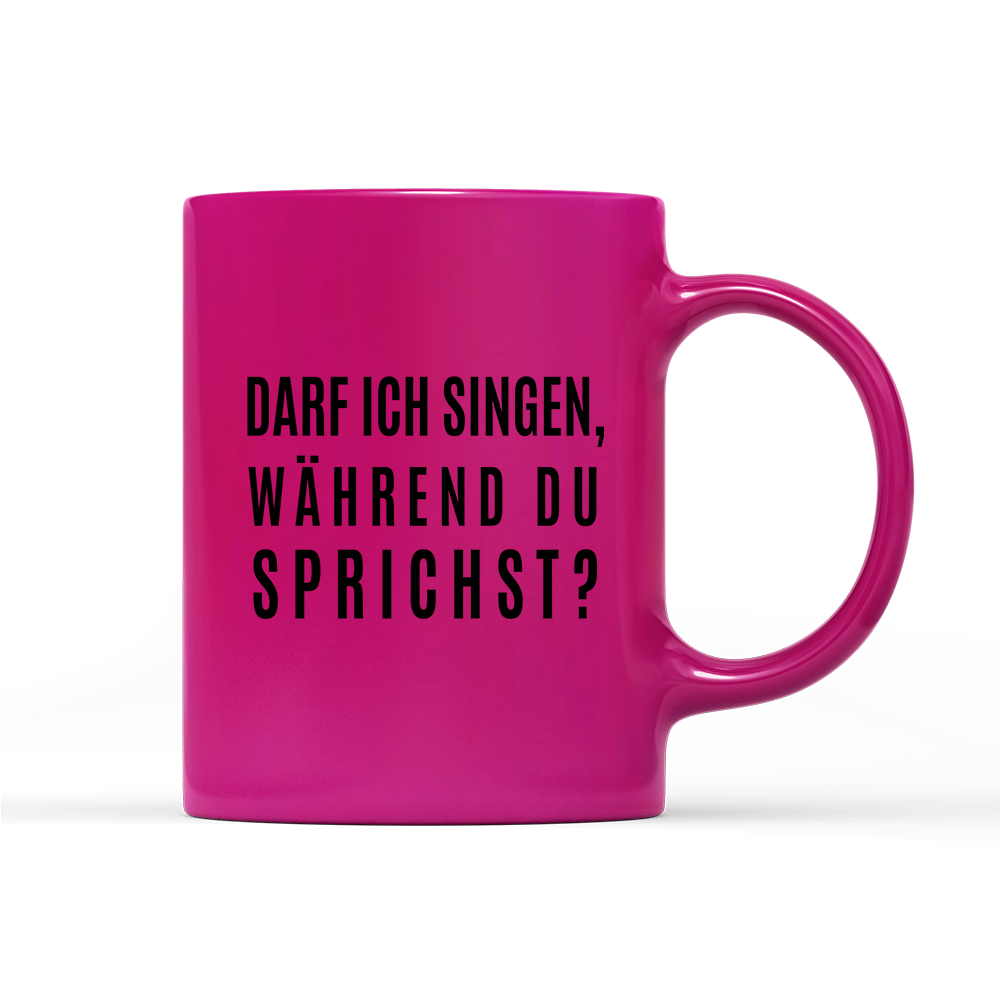 Tasse Neon darf ich singen, während du sprichst?