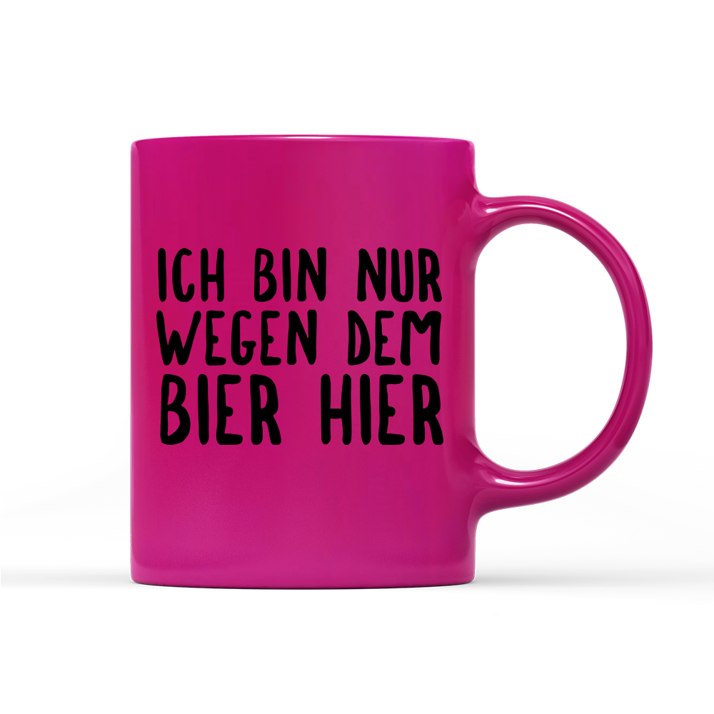 Tasse Neon Ich bin nur wegen dem Bier hier