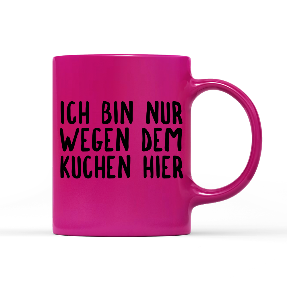 Tasse Neon Ich bin nur wegen dem Kuchen hier