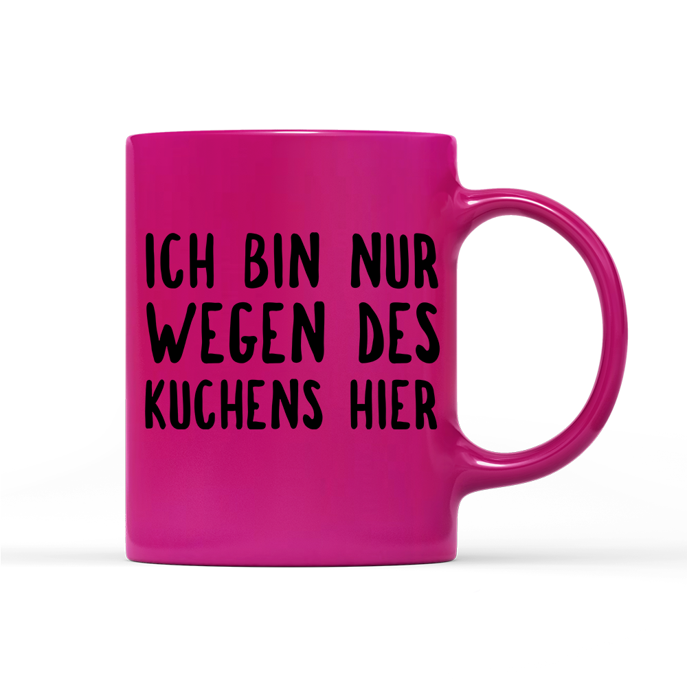 Tasse Neon Ich bin nur wegen des Kuchens hier