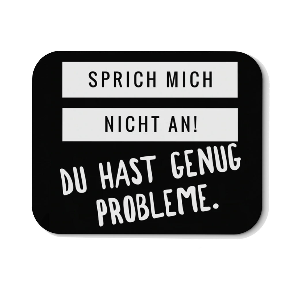 Mousepad Sprich mich nicht an du hast genug Probleme