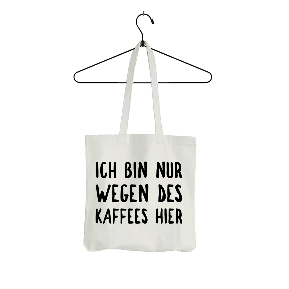 Tasche Ich bin nur wegen des Kaffees hier