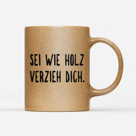 Tasse Glitzer Edition sei wie holz