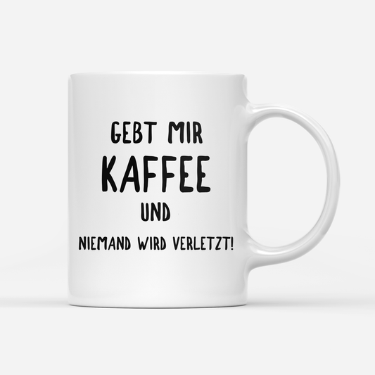 tasse-weiss- Gebt mir Kaffee und niemand wird verletzt