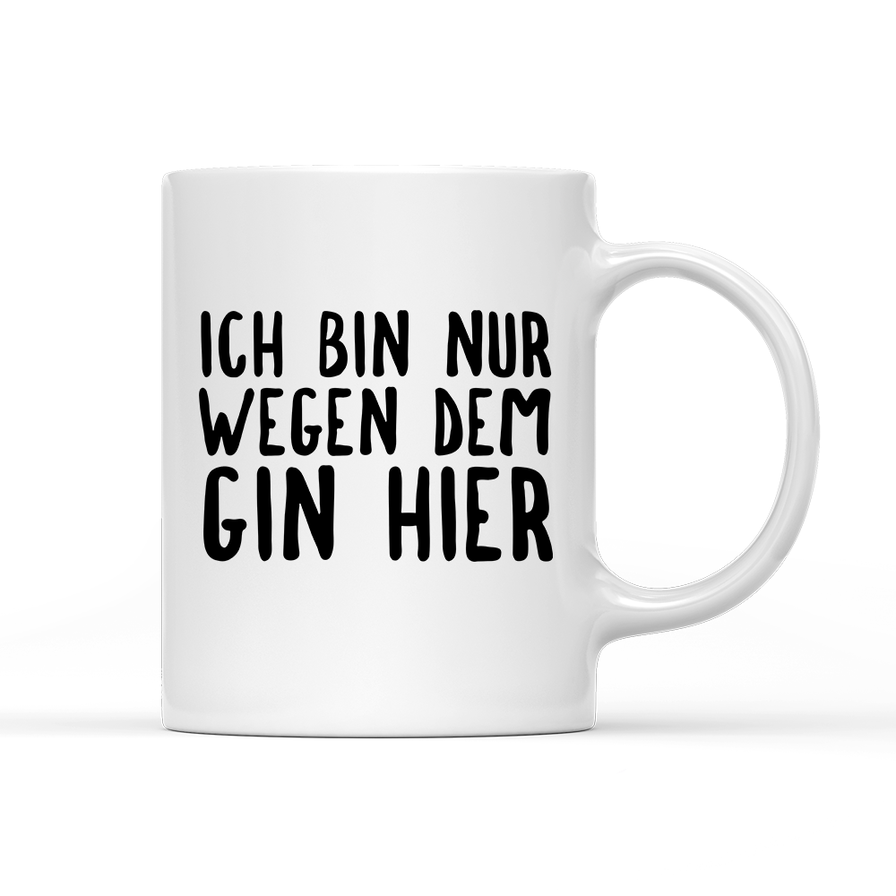 Tasse Ich bin nur wegen dem Gin hier