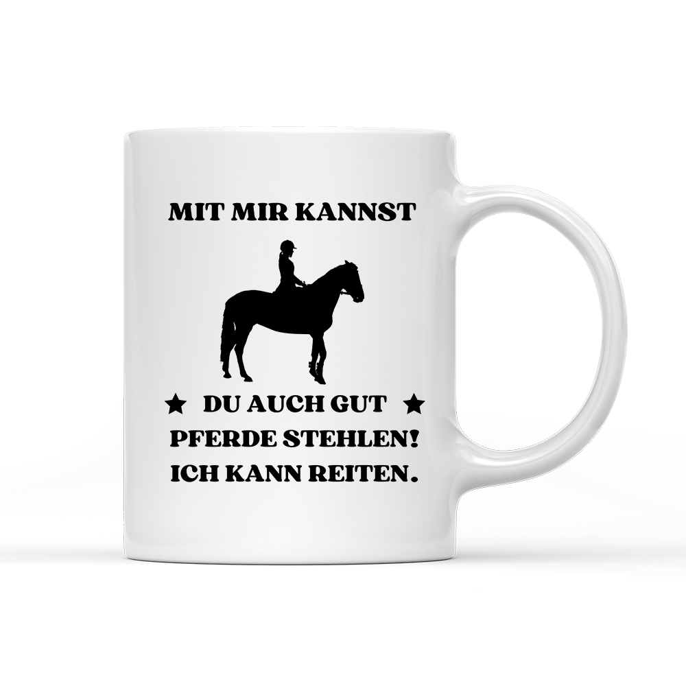 Tasse Mit mir kannst du auch gut pferde stehlen! Ich kann Reiten.