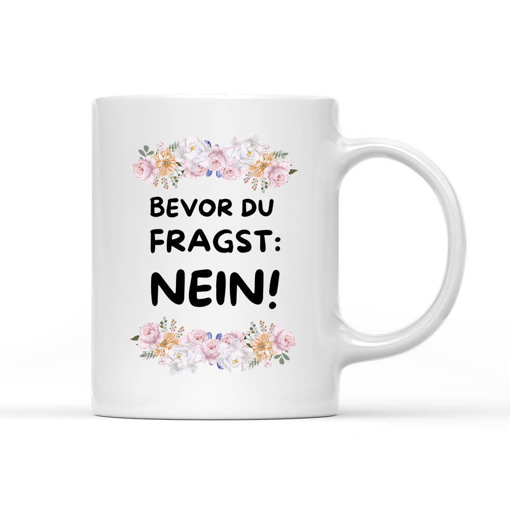 Tasse Blumen Bevor du fragst: NEIN!