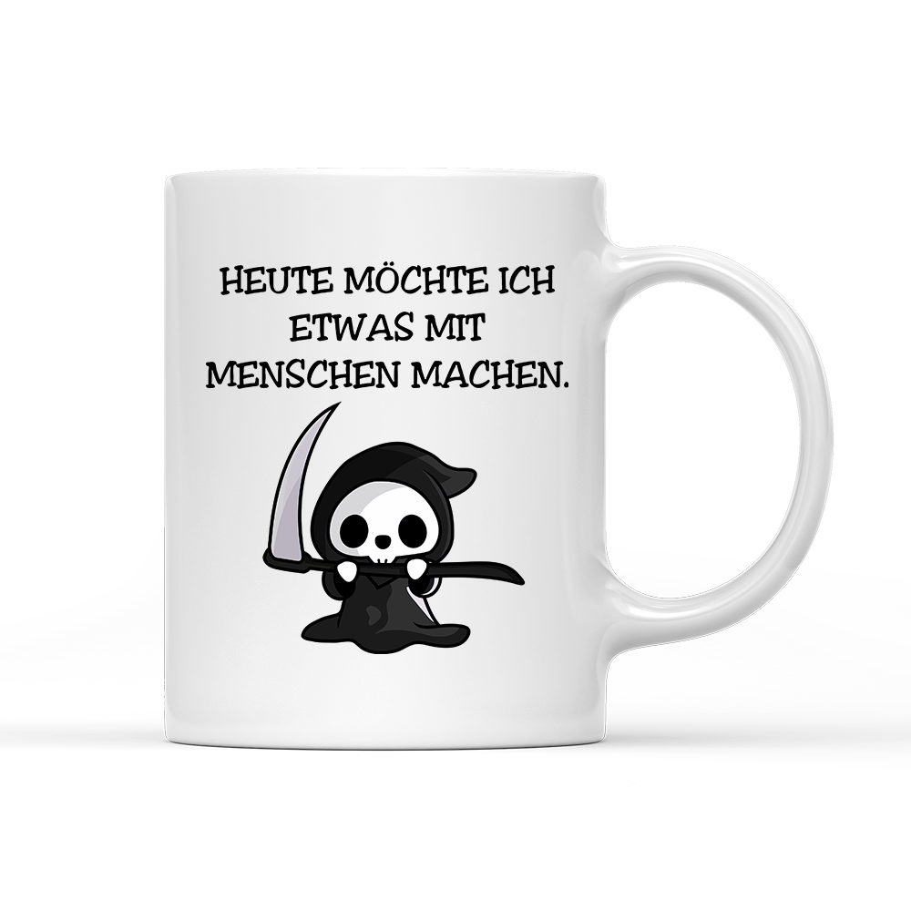 Tasse Heute möchte ich etwas mit Menschen machen.