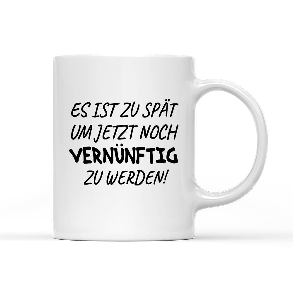 Tasse Es ist zu spät, um jetzt noch vernünftig zu werden