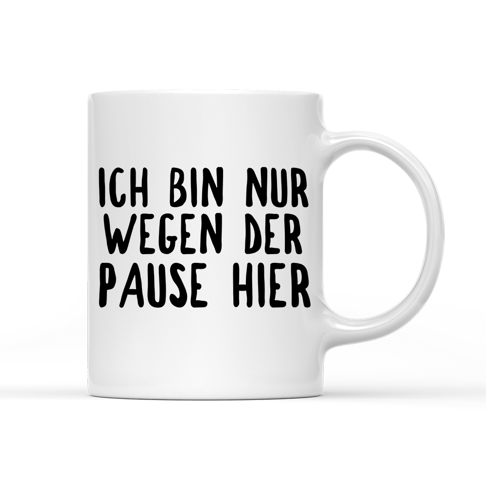 Tasse Ich bin nur wegen der Pause hier