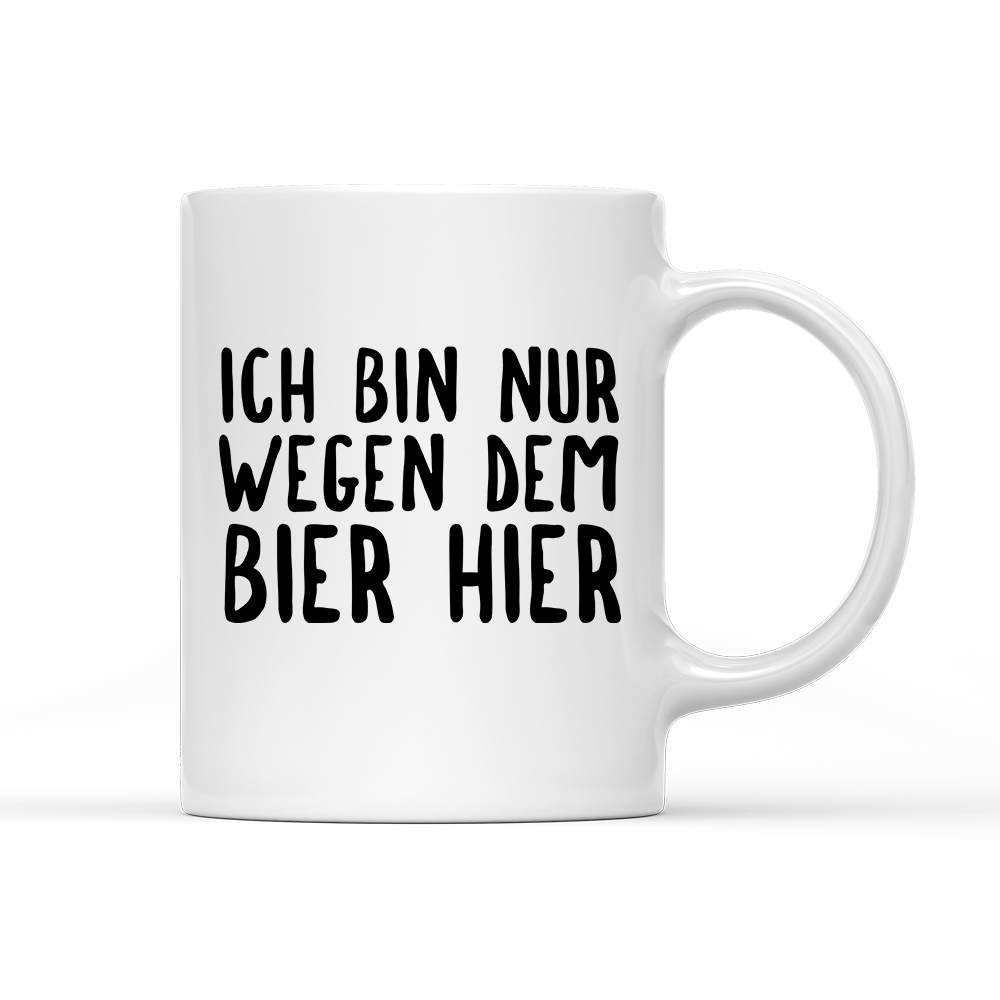 Tasse Ich bin nur wegen dem Bier hier