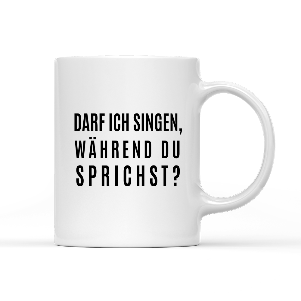 Tasse darf ich singen, während du sprichst?