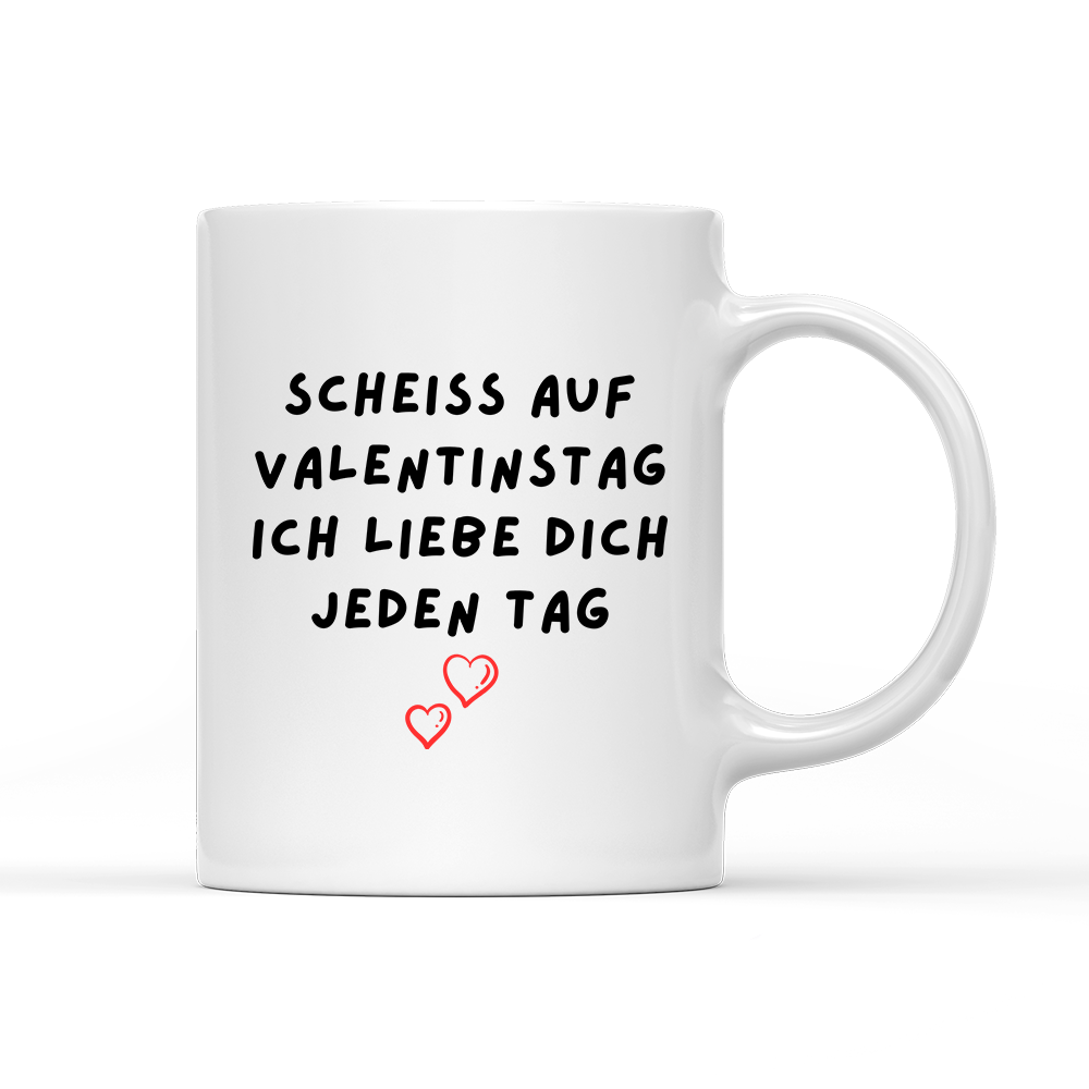 Tasse Scheiss auf valentinstag ich Liebe dich jeden Tag