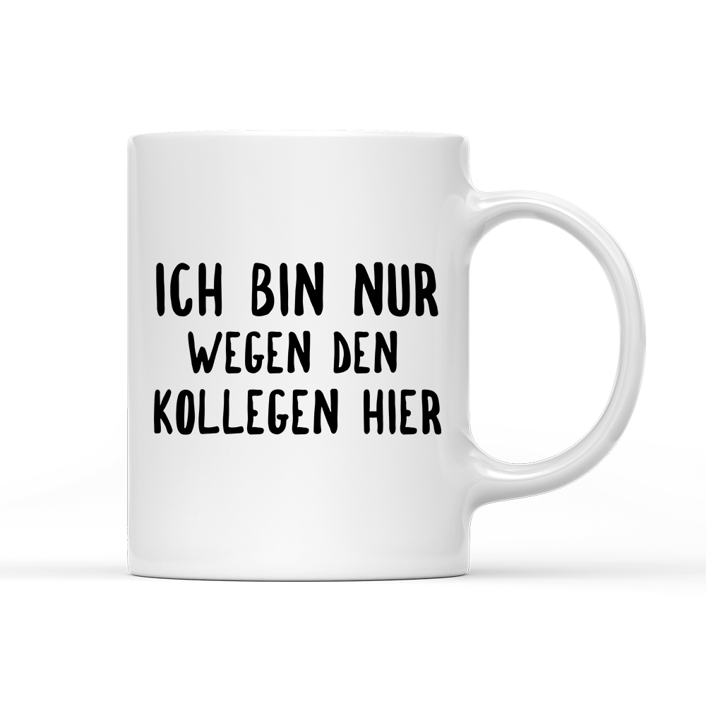 Tasse Ich bin nur wegen den Kollegen hier