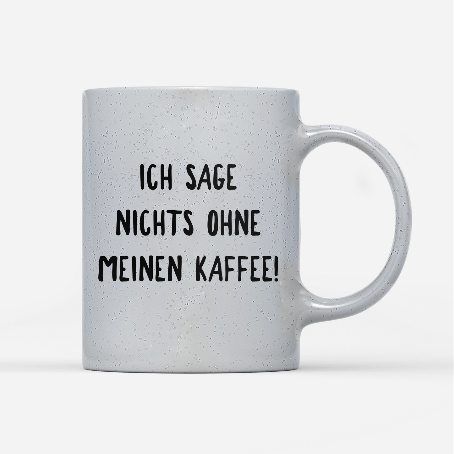 Tasse Magic Ich sage nichts ohne meinen Kaffee!