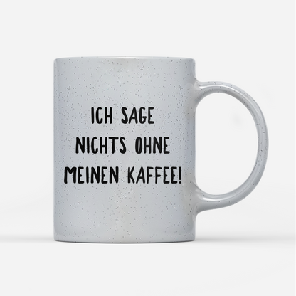 Tasse Magic Ich sage nichts ohne meinen Kaffee!