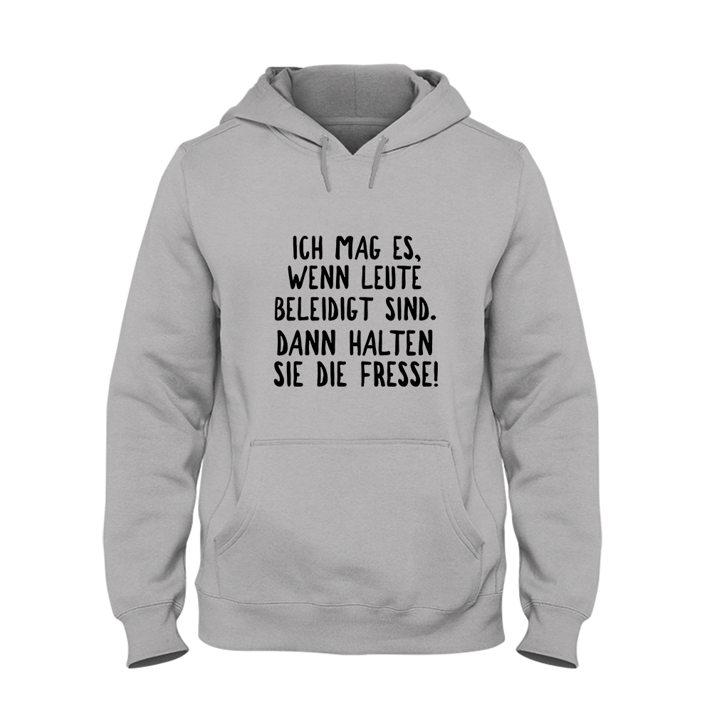 Hoodie Ich mag es, wenn Leute beleidigt sind. Dann halten sie die Fresse!