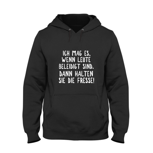 Hoodie Ich mag es, wenn Leute beleidigt sind. Dann halten sie die Fresse!