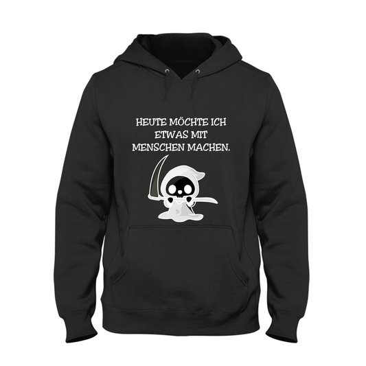 Hoodie Heute möchte ich etwas mit Menschen machen.