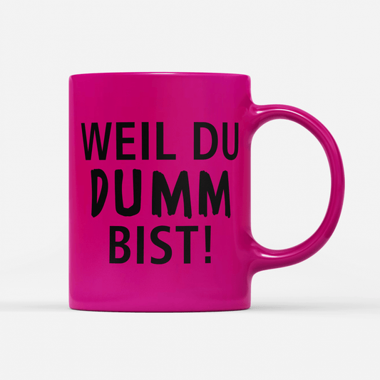 Tasse Neon Weil du dumm bist